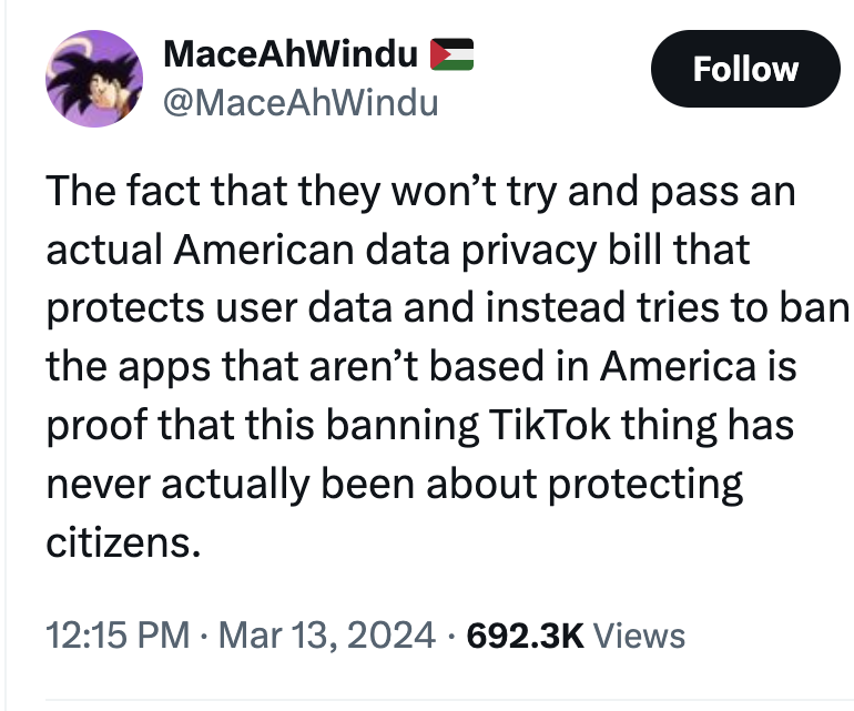 angle - MaceAhWindu The fact that they won't try and pass an actual American data privacy bill that protects user data and instead tries to ban the apps that aren't based in America is proof that this banning TikTok thing has never actually been about pro